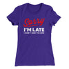 Sorry I'm Late I Didn't Want To Come Women's T-Shirt Purple Rush | Funny Shirt from Famous In Real Life