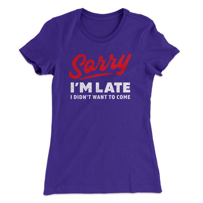 Sorry I'm Late I Didn't Want To Come Funny Women's T-Shirt Purple Rush | Funny Shirt from Famous In Real Life