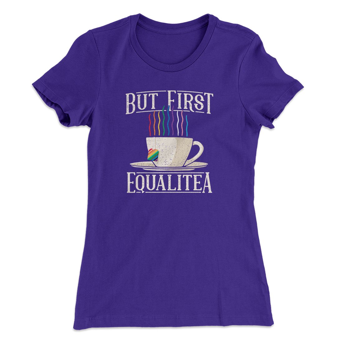 But First Equalitea Women's T-Shirt | Funny Shirt from Famous In Real Life