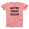 Maybe Today Satan Men/Unisex T-Shirt Pink | Funny Shirt from Famous In Real Life