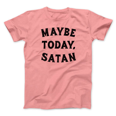 Maybe Today Satan Funny Men/Unisex T-Shirt Pink | Funny Shirt from Famous In Real Life