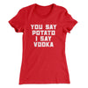 You Say Potato I Say Vodka Women's T-Shirt Red | Funny Shirt from Famous In Real Life