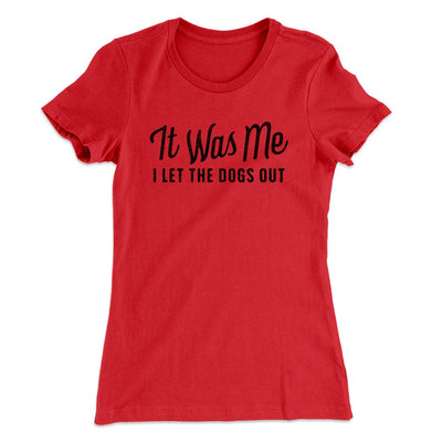 It Was Me I Let The Dogs Out Women's T-Shirt Red | Funny Shirt from Famous In Real Life