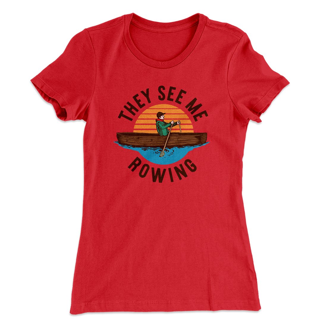 They See Me Rowing Funny Women's T-Shirt | Funny Shirt from Famous In Real Life