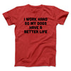 I Work Hard So My Dogs Have A Better Life Funny Men/Unisex T-Shirt Red | Funny Shirt from Famous In Real Life