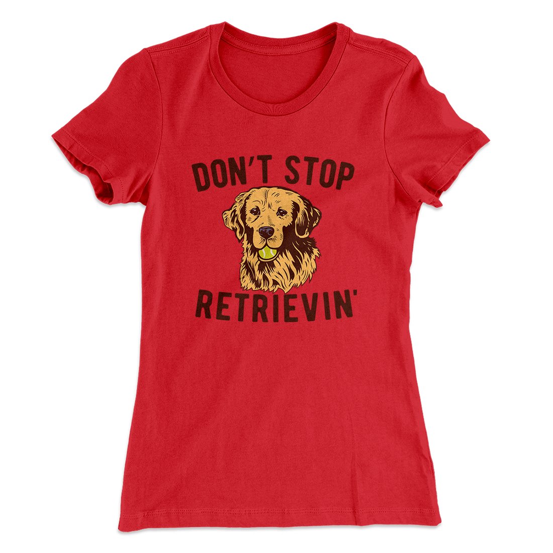 Don't Stop Retrievin' Women's T-Shirt | Funny Shirt from Famous In Real Life