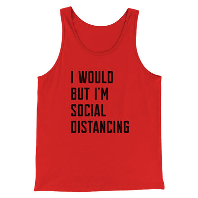 I Would But I'm Social Distancing Men/Unisex Tank Top Red | Funny Shirt from Famous In Real Life