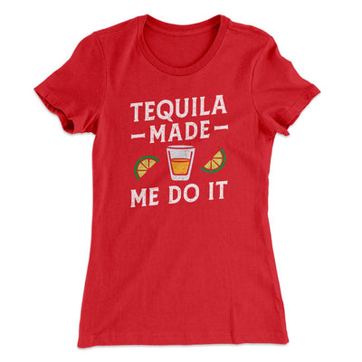 Tequila Made Me Do It Women's T-Shirt Red | Funny Shirt from Famous In Real Life