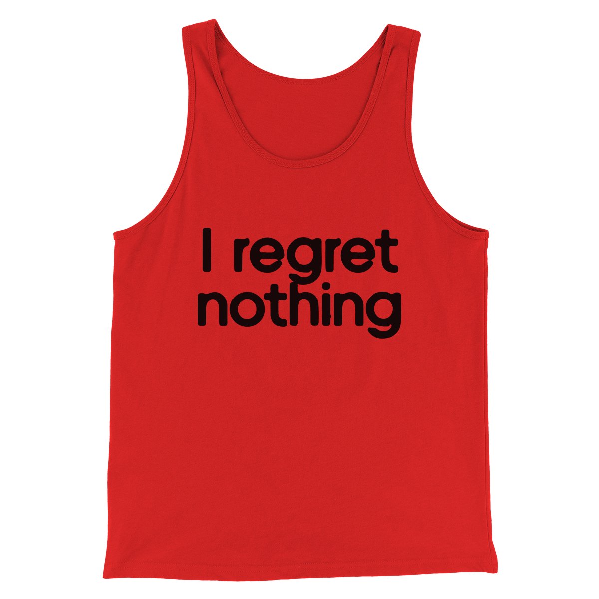 I Regret Nothing Men/Unisex Tank | Funny Shirt from Famous In Real Life