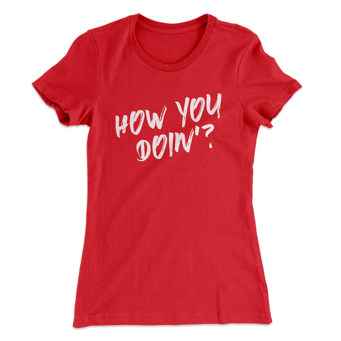 How You Doin'? Women's T-Shirt | Funny Shirt from Famous In Real Life