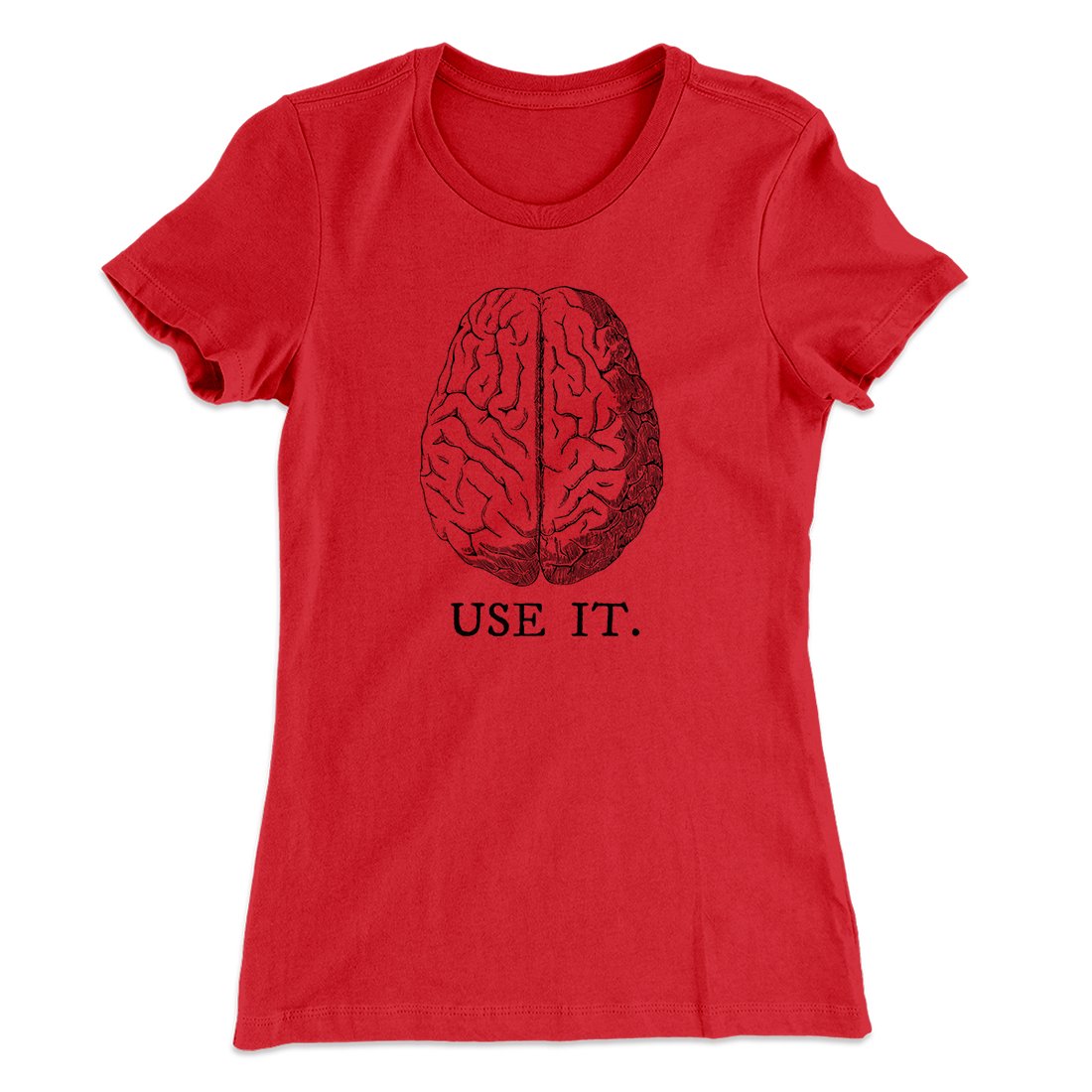 Use Your Brain Women's T-Shirt | Funny Shirt from Famous In Real Life