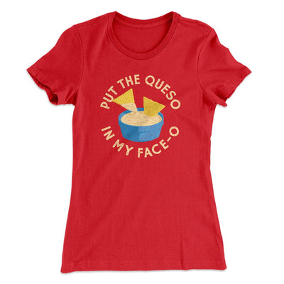 Put The Queso In My Face-O Women's T-Shirt Red | Funny Shirt from Famous In Real Life