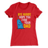 Bye Buddy, Hope You Find Your Dad Women's T-Shirt Red | Funny Shirt from Famous In Real Life
