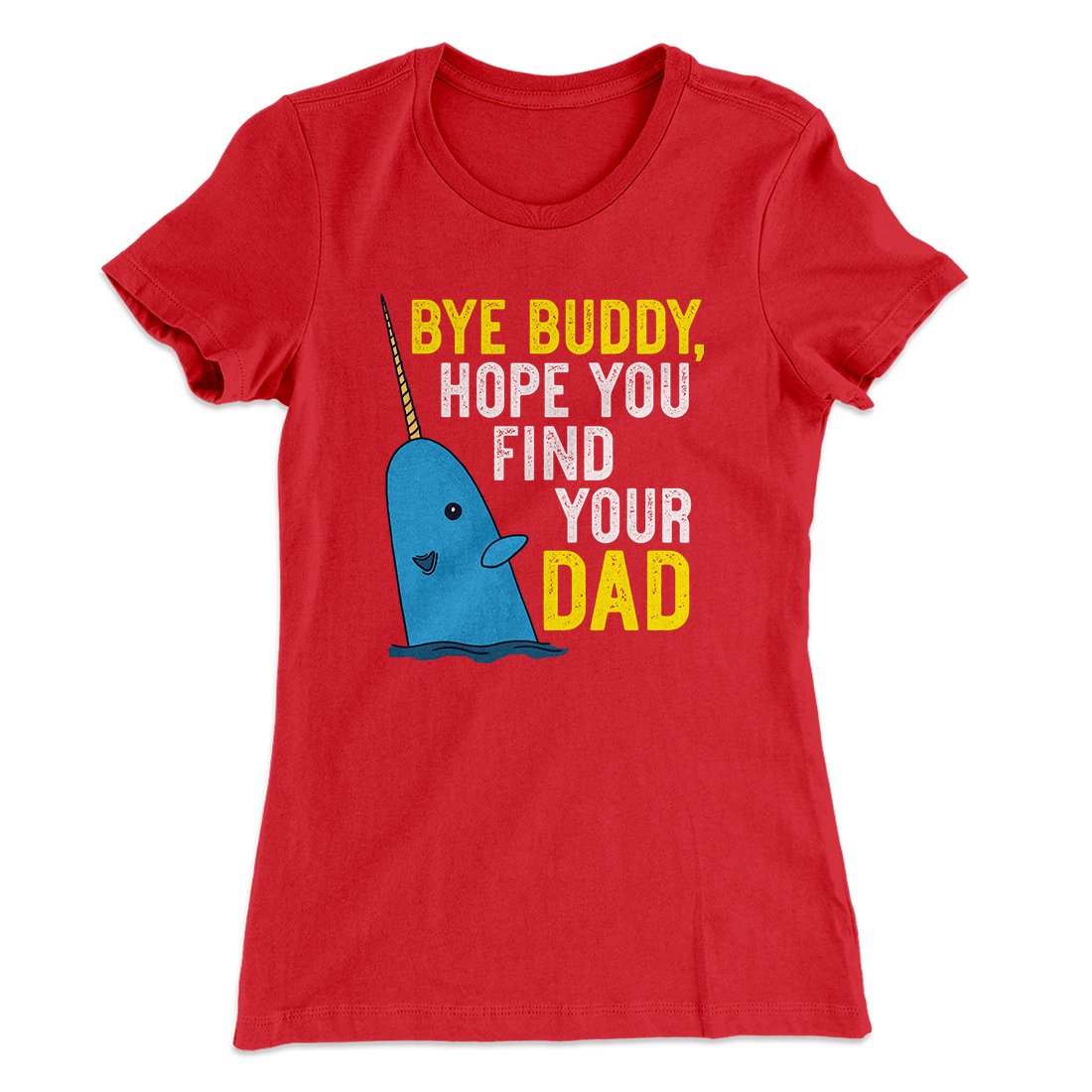 Bye Buddy, Hope You Find Your Dad Women's T-Shirt | Funny Shirt from Famous In Real Life