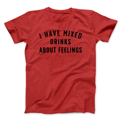 I Have Mixed Drinks About Feelings Men/Unisex T-Shirt Red | Funny Shirt from Famous In Real Life