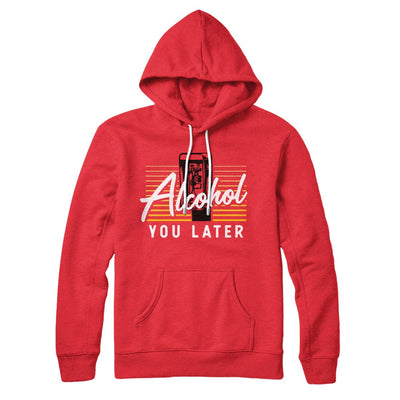 Alcohol You Later Hoodie Red | Funny Shirt from Famous In Real Life