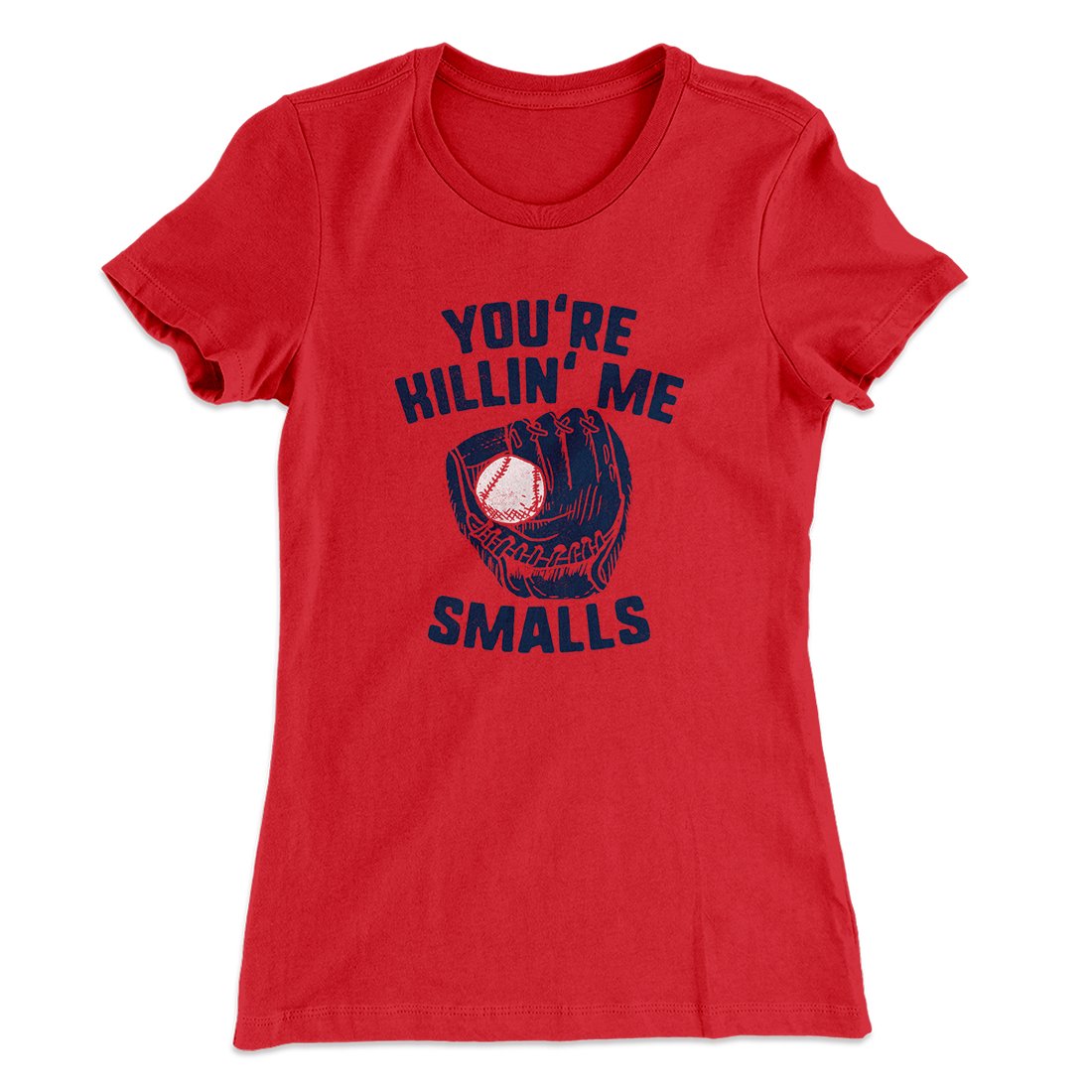 You're Killin' Me Smalls Women's T-Shirt | Funny Shirt from Famous In Real Life