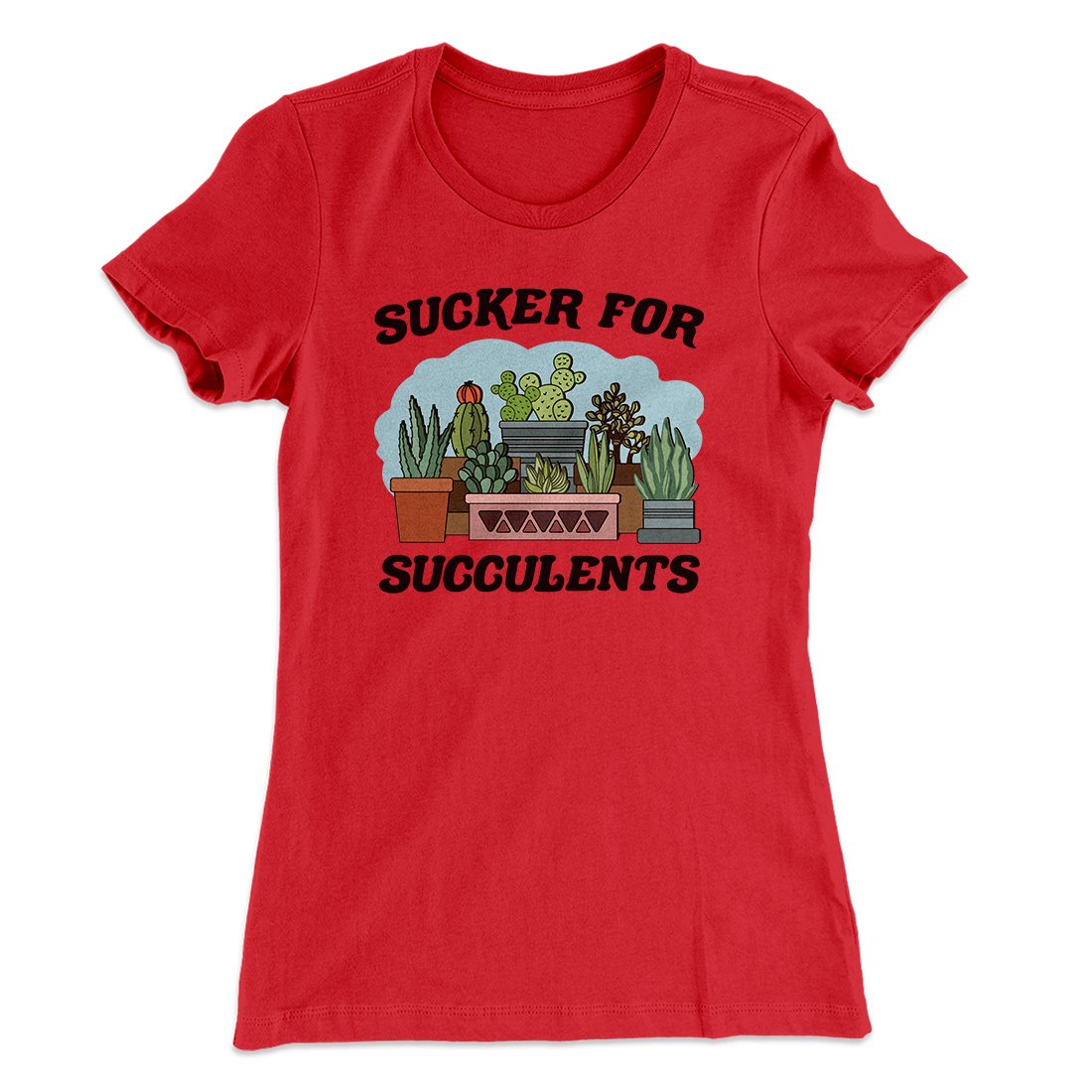 Sucker For Succulents Women's T-Shirt | Funny Shirt from Famous In Real Life