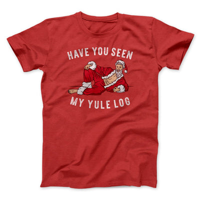 Have You Seen My Yule Log? Men/Unisex T-Shirt Red | Funny Shirt from Famous In Real Life