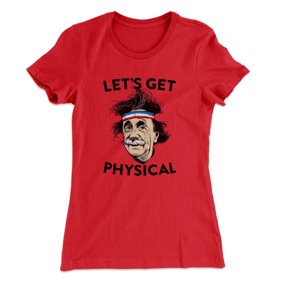 Let's Get Physical Women's T-Shirt | Funny Shirt from Famous In Real Life