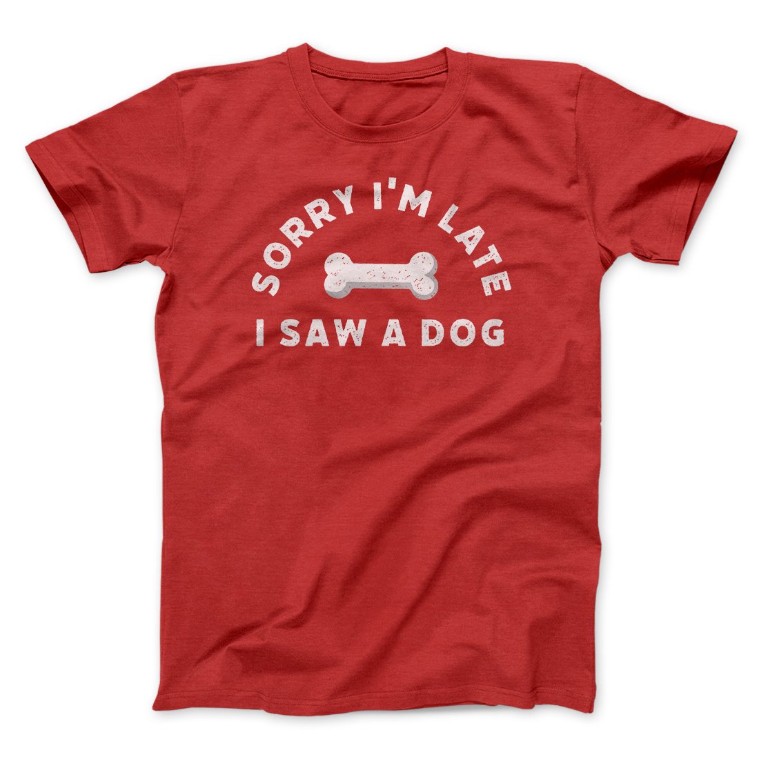 Sorry I'm Late I Saw A Dog Men/Unisex T-Shirt | Funny Shirt from Famous In Real Life