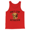 Don't Stop Retrievin' Men/Unisex Tank Red | Funny Shirt from Famous In Real Life