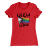 We Out Here Women's T-Shirt Red | Funny Shirt from Famous In Real Life