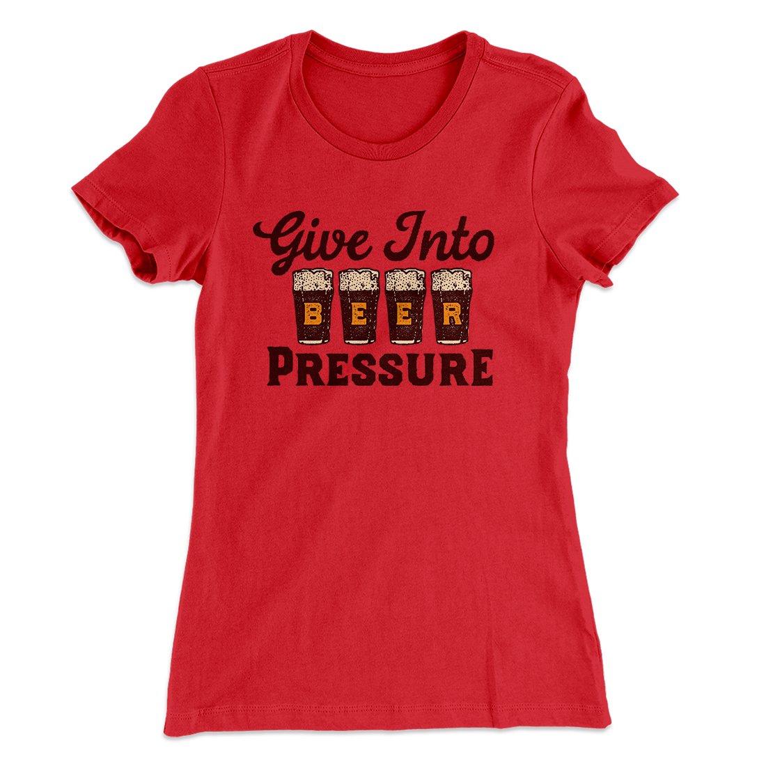 Give Into Beer Pressure Women's T-Shirt | Funny Shirt from Famous In Real Life