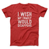 I Wish My Family Would Disappear Funny Movie Men/Unisex T-Shirt Red | Funny Shirt from Famous In Real Life