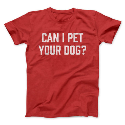 Can I Pet Your Dog? Funny Men/Unisex T-Shirt Red | Funny Shirt from Famous In Real Life