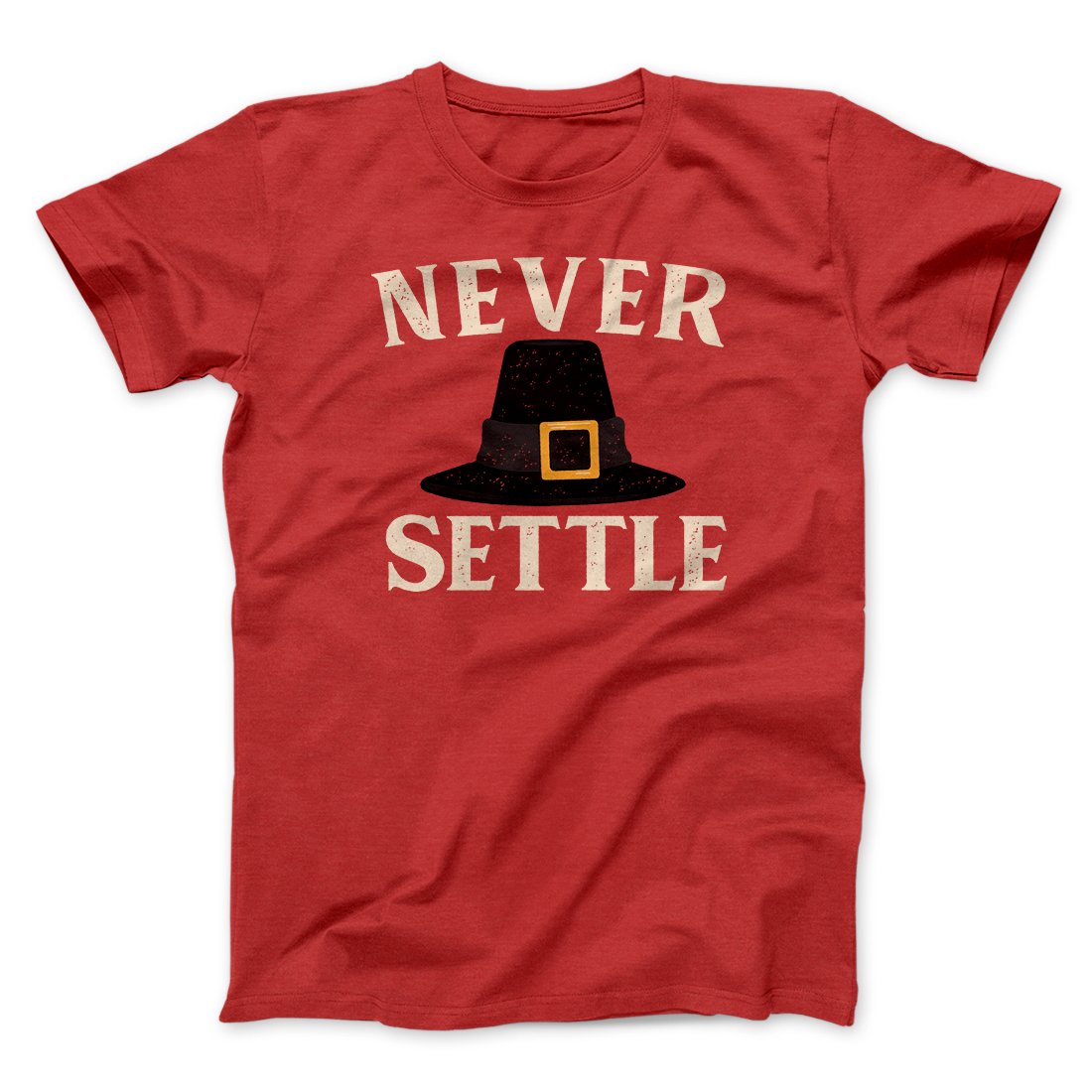 Never Settle Funny Thanksgiving Men/Unisex T-Shirt | Funny Shirt from Famous In Real Life