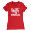 I'm Not Drunk I'm American Women's T-Shirt Red | Funny Shirt from Famous In Real Life