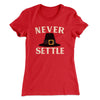 Never Settle Women's T-Shirt Red | Funny Shirt from Famous In Real Life