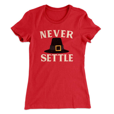 Never Settle Funny Thanksgiving Women's T-Shirt Red | Funny Shirt from Famous In Real Life