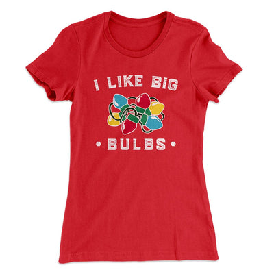 I Like Big Bulbs Women's T-Shirt Red | Funny Shirt from Famous In Real Life