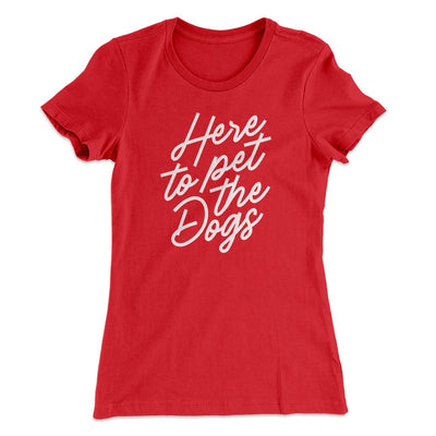 Here To Pet The Dogs Women's T-Shirt Red | Funny Shirt from Famous In Real Life