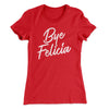 Bye Felicia Women's T-Shirt Red | Funny Shirt from Famous In Real Life