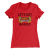 Let's Get Baked Women's T-Shirt Red | Funny Shirt from Famous In Real Life