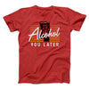 Alcohol You Later Men/Unisex T-Shirt Red | Funny Shirt from Famous In Real Life