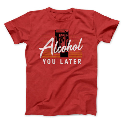 Alcohol You Later Men/Unisex T-Shirt Red | Funny Shirt from Famous In Real Life