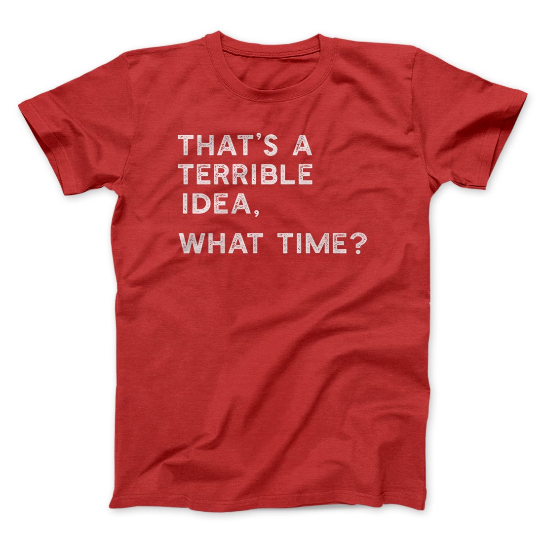 That's A Terrible Idea, What Time? Men/Unisex T-Shirt Red | Funny Shirt from Famous In Real Life