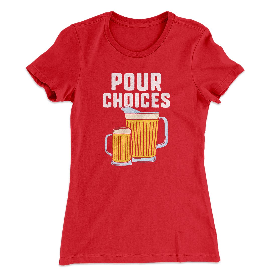 Pour Choices Women's T-Shirt | Funny Shirt from Famous In Real Life
