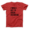 I Would But I'm Social Distancing Men/Unisex T-Shirt Red | Funny Shirt from Famous In Real Life
