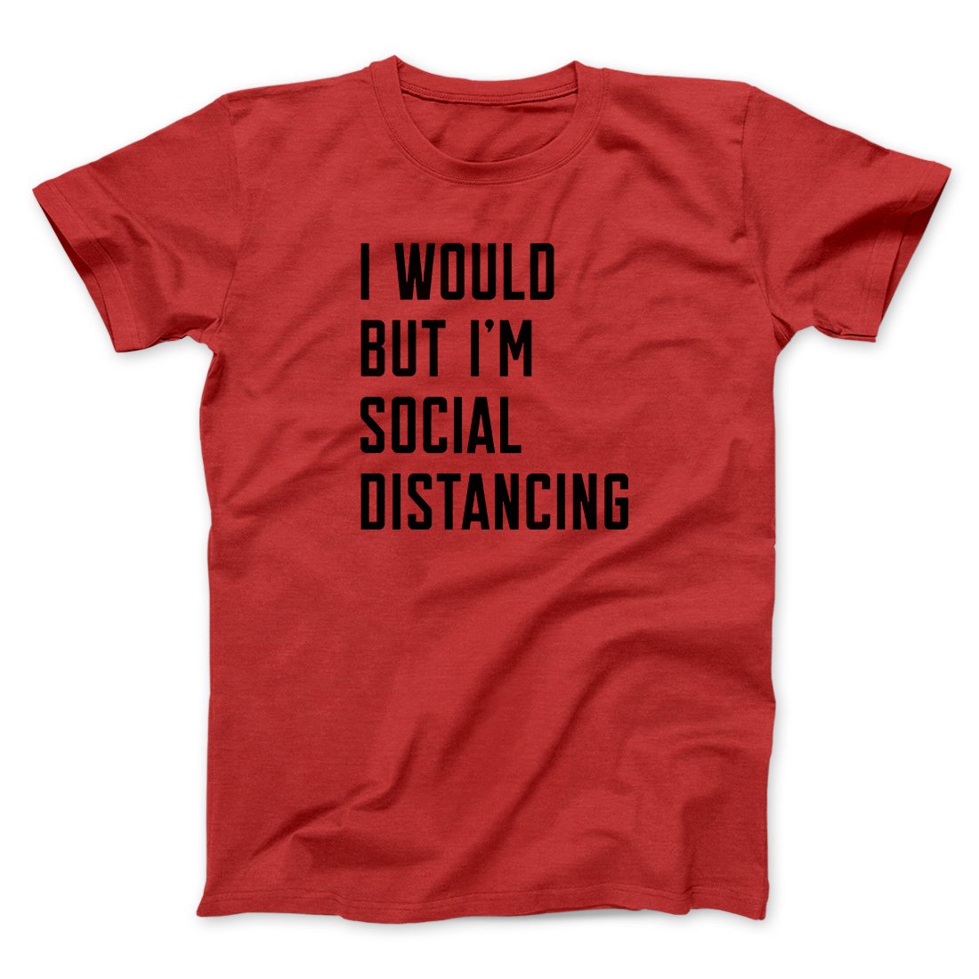 I Would But I'm Social Distancing Men/Unisex T-Shirt | Funny Shirt from Famous In Real Life