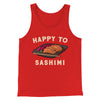 Happy To Sashimi Funny Men/Unisex Tank Top Red | Funny Shirt from Famous In Real Life