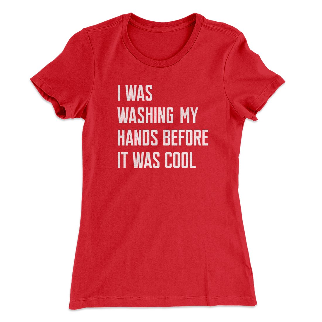 I Was Washing My Hands Before It Was Cool Women's T-Shirt | Funny Shirt from Famous In Real Life