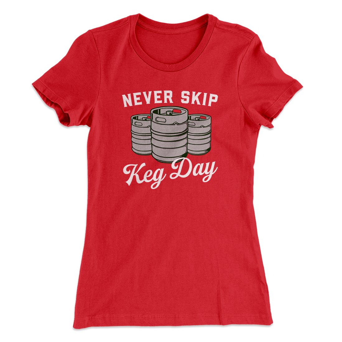 Never Skip Keg Day Women's T-Shirt | Funny Shirt from Famous In Real Life