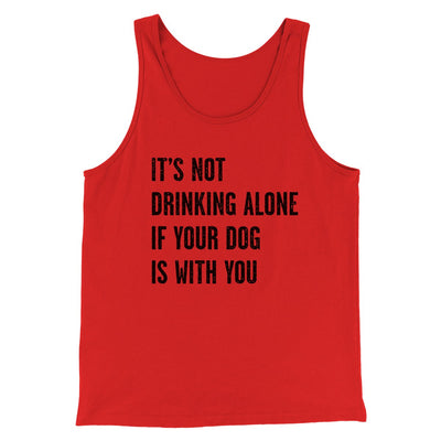 It's Not Drinking Alone If Your Dog Is With You Men/Unisex Tank Top Red | Funny Shirt from Famous In Real Life