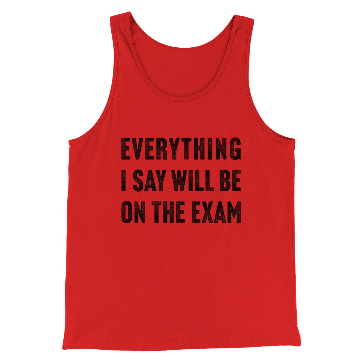 Everything I Say Will Be On The Exam Men/Unisex Tank Red | Funny Shirt from Famous In Real Life