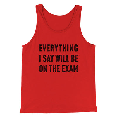 Everything I Say Will Be On The Exam Men/Unisex Tank Red | Funny Shirt from Famous In Real Life